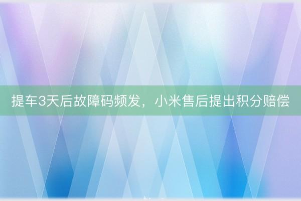 提车3天后故障码频发，小米售后提出积分赔偿