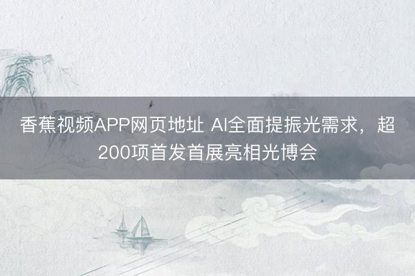 香蕉视频APP网页地址 AI全面提振光需求，超200项首发首展亮相光博会