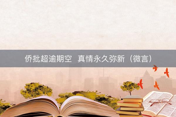 侨批超逾期空 真情永久弥新(微言)