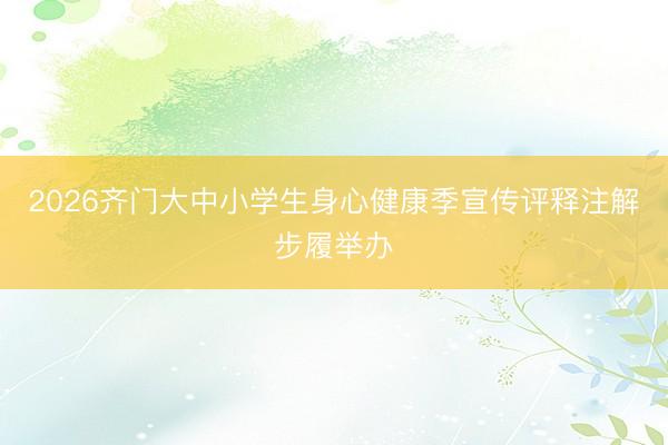 2026齐门大中小学生身心健康季宣传评释注解步履举办