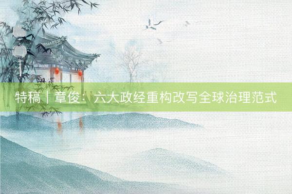 特稿｜章俊：六大政经重构改写全球治理范式
