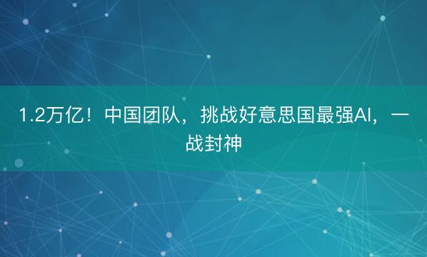 1.2万亿！中国团队，挑战好意思国最强AI，一战封神